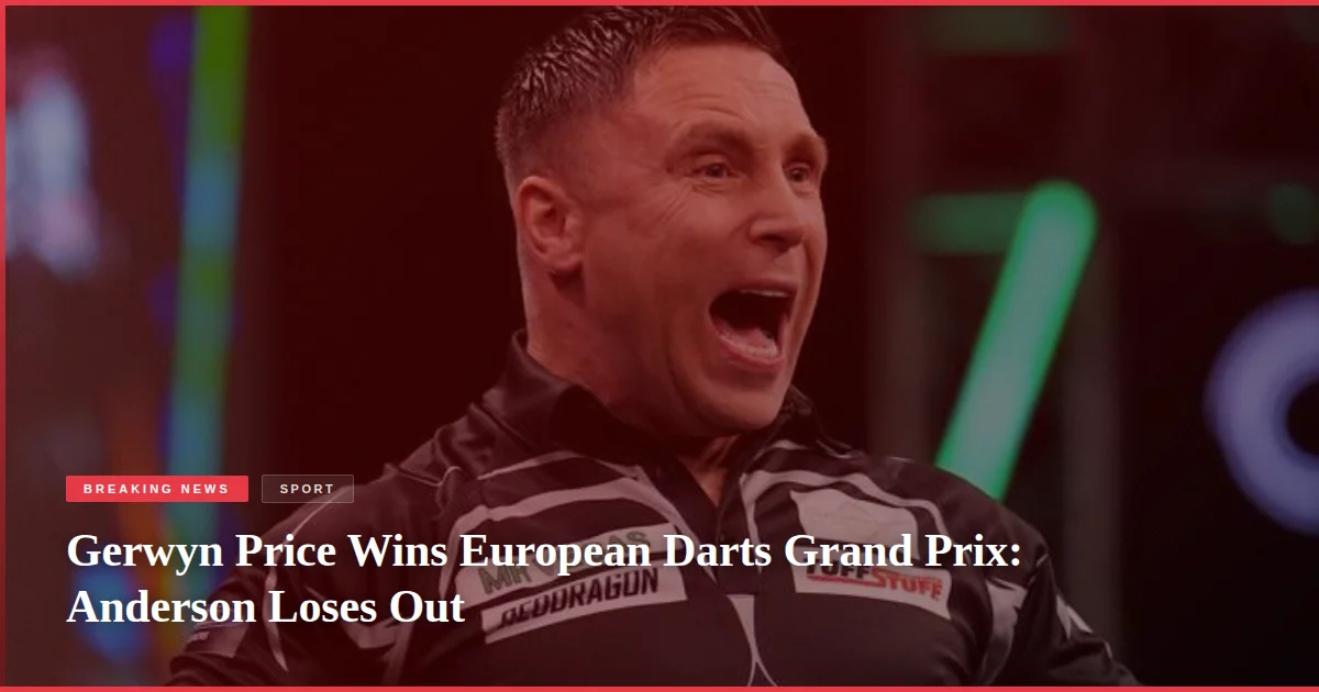 Gerwyn Price Wins European Darts Grand Prix: Anderson Loses Out