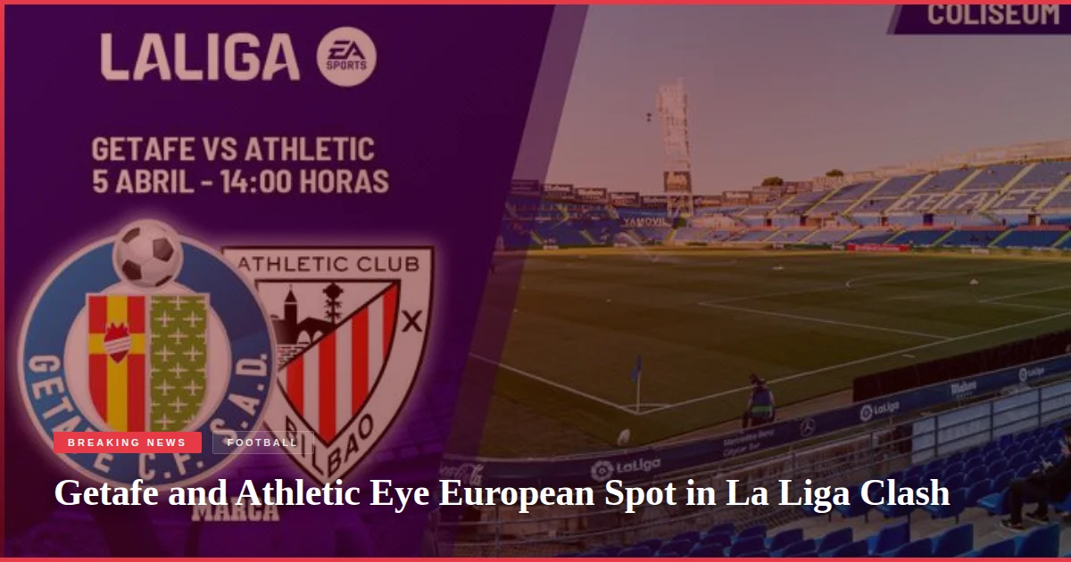 Getafe and Athletic Eye European Spot in La Liga Clash