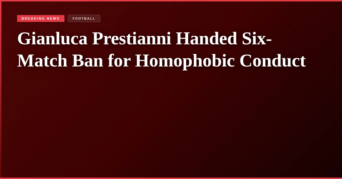 Gianluca Prestianni Handed Six-Match Ban for Homophobic Conduct