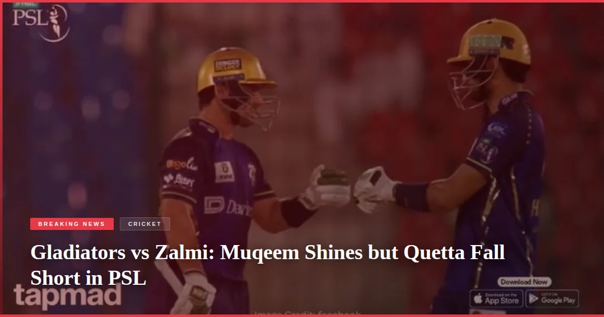 Gladiators vs Zalmi: Muqeem Shines but Quetta Fall Short in PSL