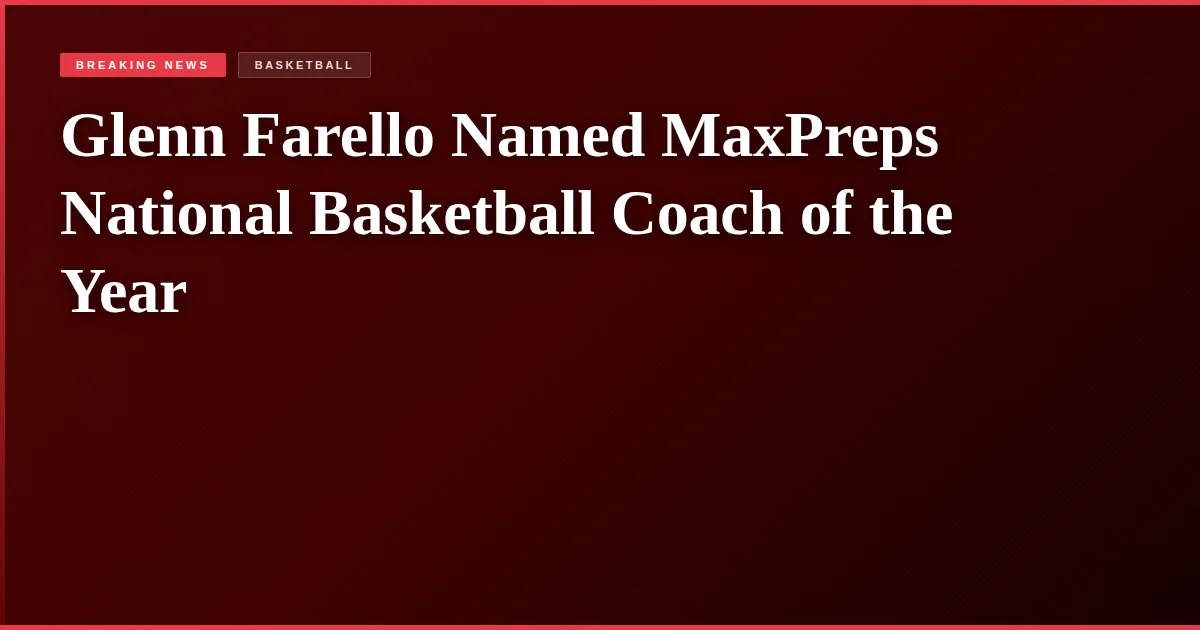 Glenn Farello Named MaxPreps National Basketball Coach of the Year