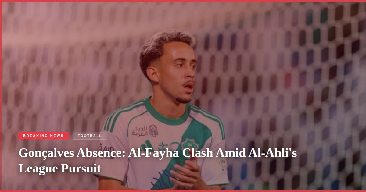 Gonçalves Absence: Al-Fayha Clash Amid Al-Ahli's League Pursuit