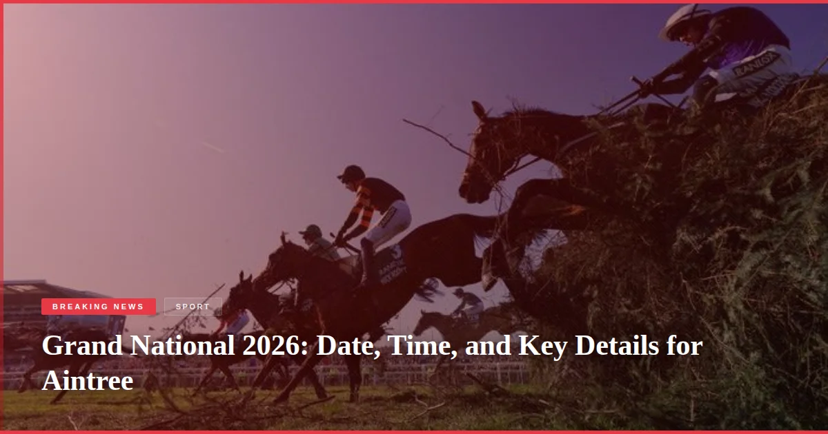 Grand National 2026: Date, Time, and Key Details for Aintree