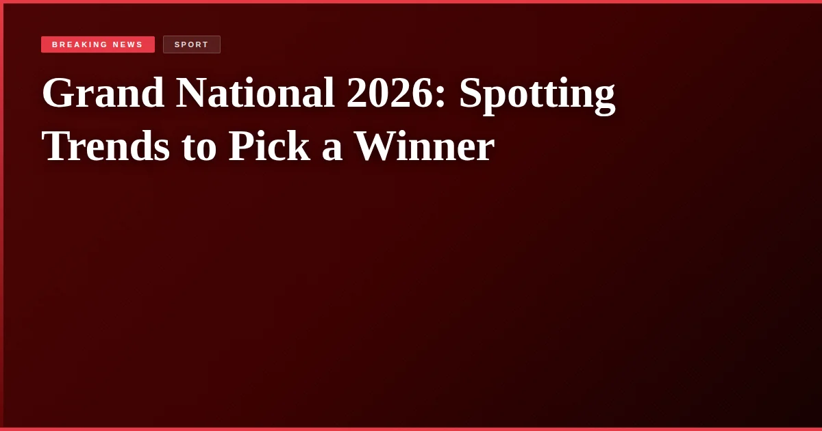 Grand National 2026: Spotting Trends to Pick a Winner