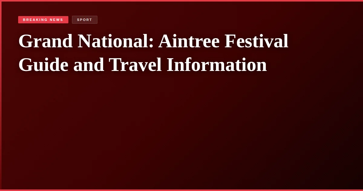 Grand National: Aintree Festival Guide and Travel Information