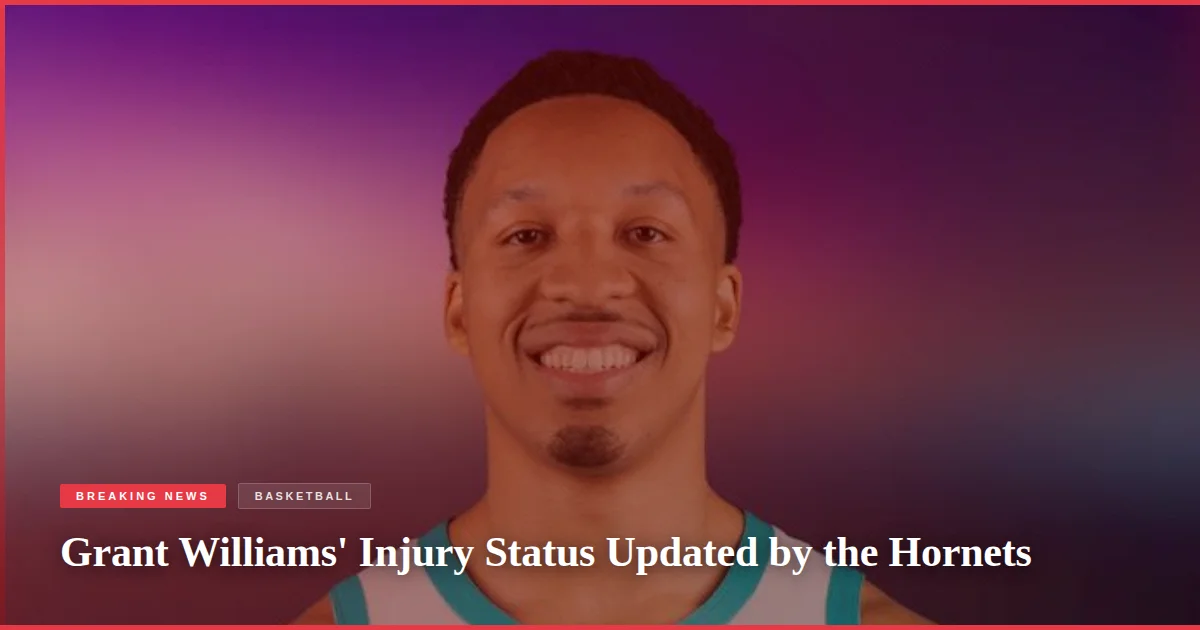 Grant Williams' Injury Status Updated by the Hornets