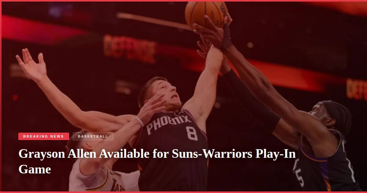 Grayson Allen Available for Suns-Warriors Play-In Game