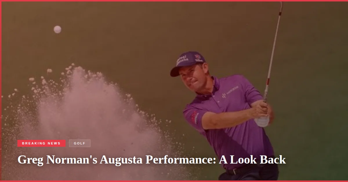 Greg Norman's Augusta Performance: A Look Back