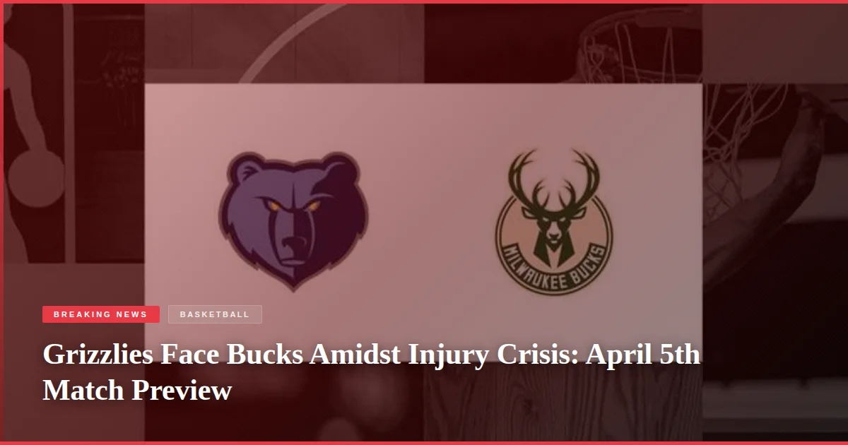Grizzlies Face Bucks Amidst Injury Crisis: April 5th Match Preview