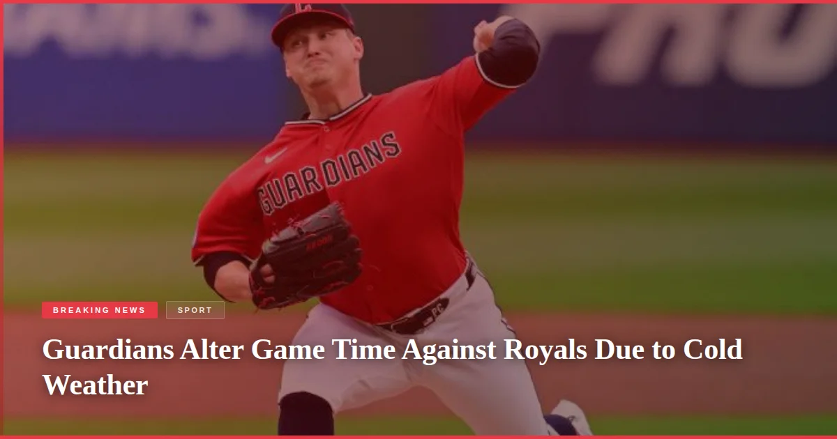 Guardians Alter Game Time Against Royals Due to Cold Weather