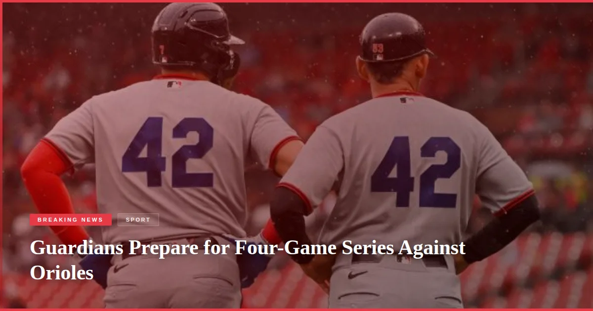 Guardians Prepare for Four-Game Series Against Orioles