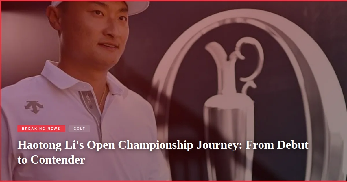 Haotong Li's Open Championship Journey: From Debut to Contender