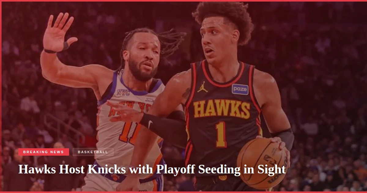 Hawks Host Knicks with Playoff Seeding in Sight