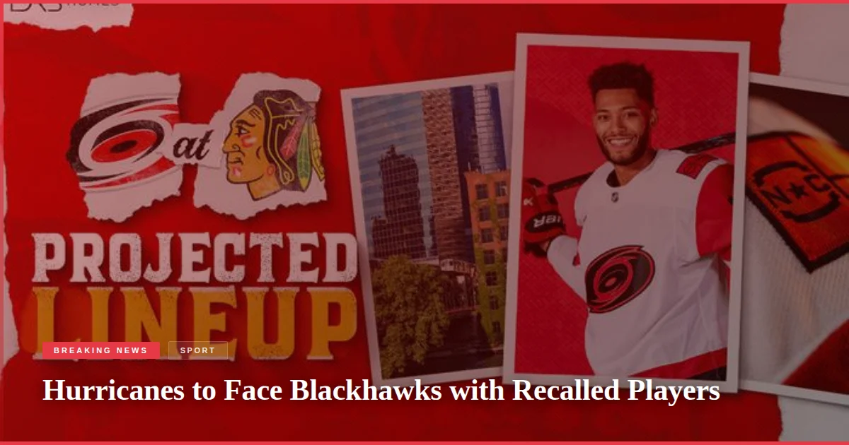Hurricanes to Face Blackhawks with Recalled Players