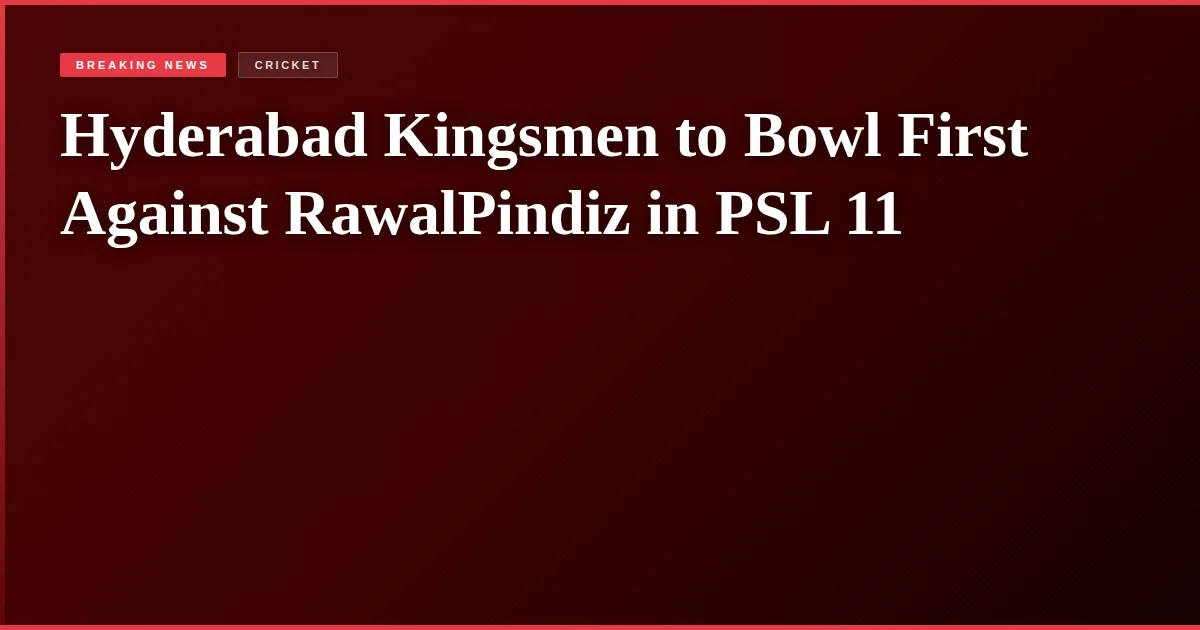 Hyderabad Kingsmen to Bowl First Against RawalPindiz in PSL 11