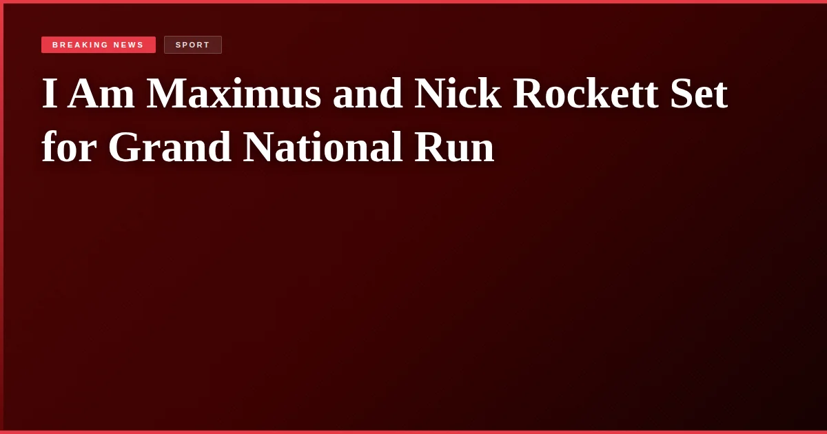 I Am Maximus and Nick Rockett Set for Grand National Run