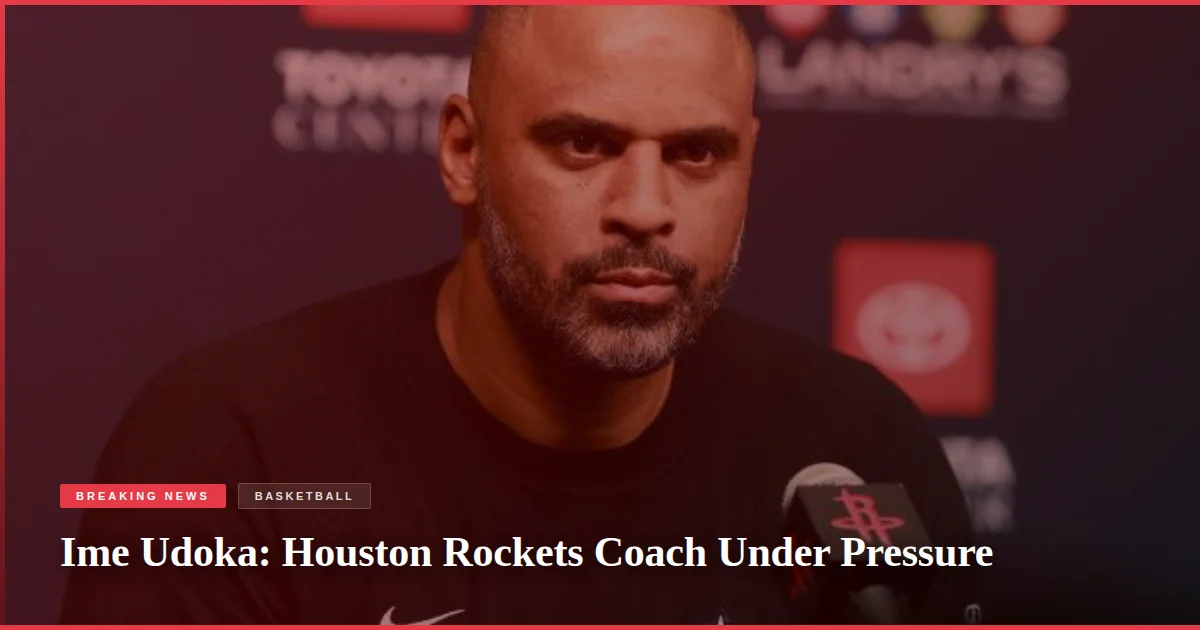 Ime Udoka: Houston Rockets Coach Under Pressure