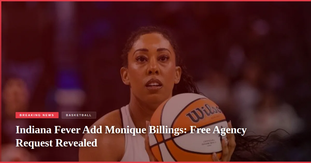 Indiana Fever Add Monique Billings: Free Agency Request Revealed