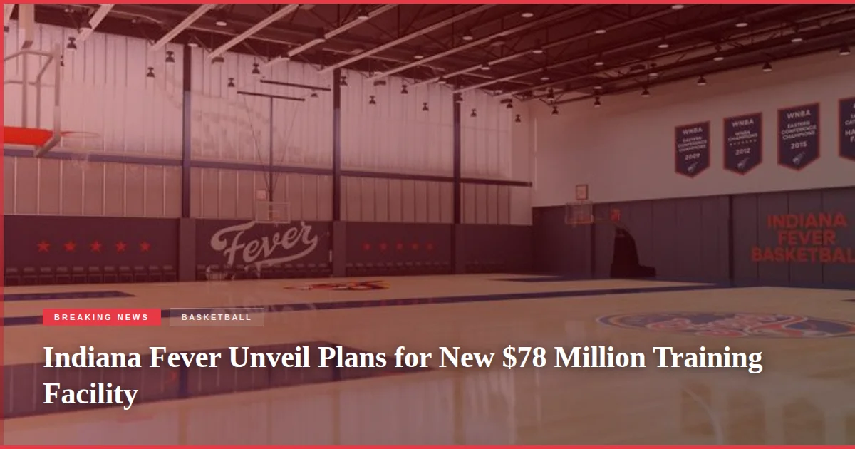 Indiana Fever Unveil Plans for New $78 Million Training Facility