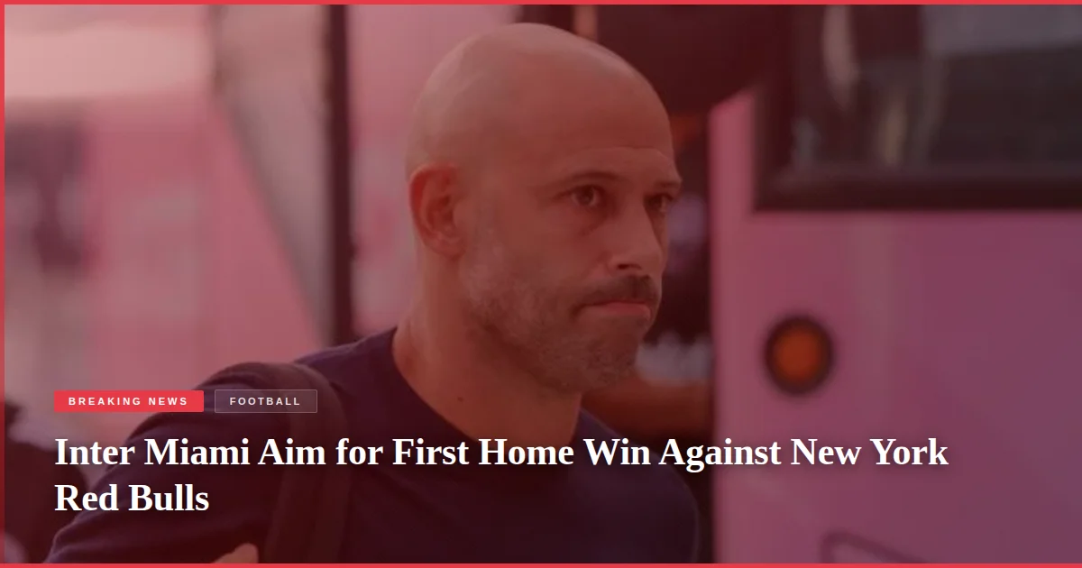 Inter Miami Aim for First Home Win Against New York Red Bulls
