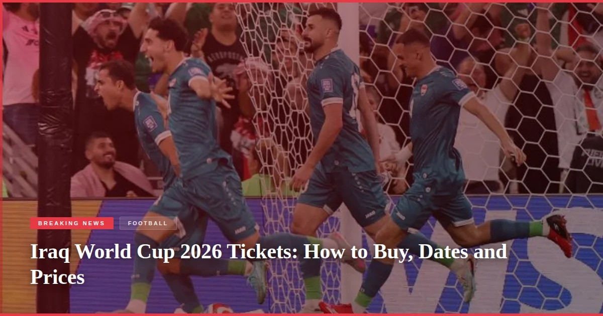 Iraq World Cup 2026 Tickets: How to Buy, Dates and Prices
