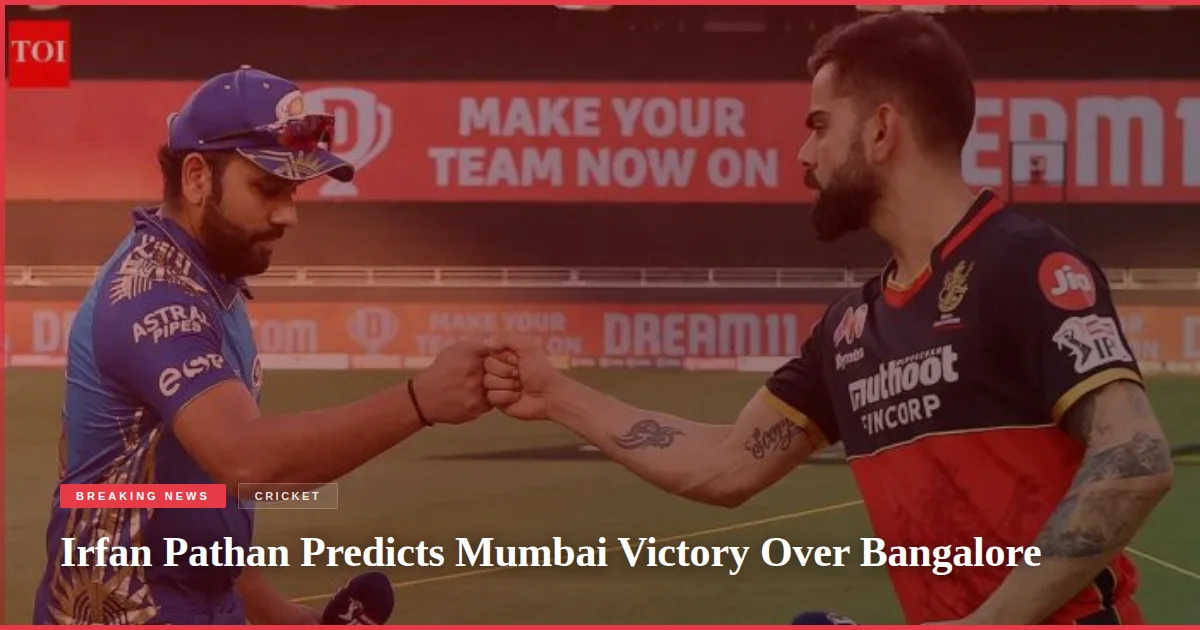 Irfan Pathan Predicts Mumbai Victory Over Bangalore