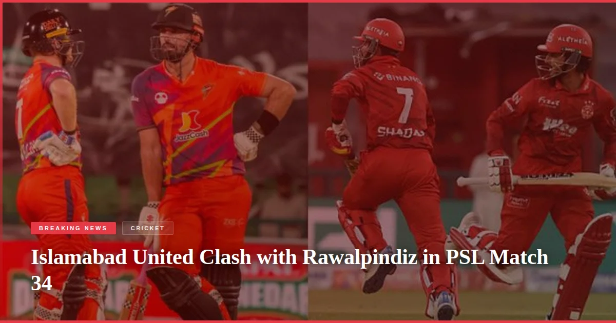 Islamabad United Clash with Rawalpindiz in PSL Match 34