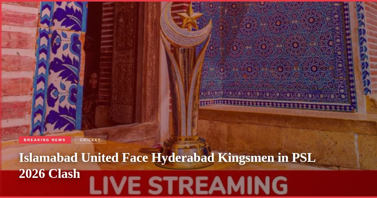 Islamabad United Face Hyderabad Kingsmen in PSL 2026 Clash