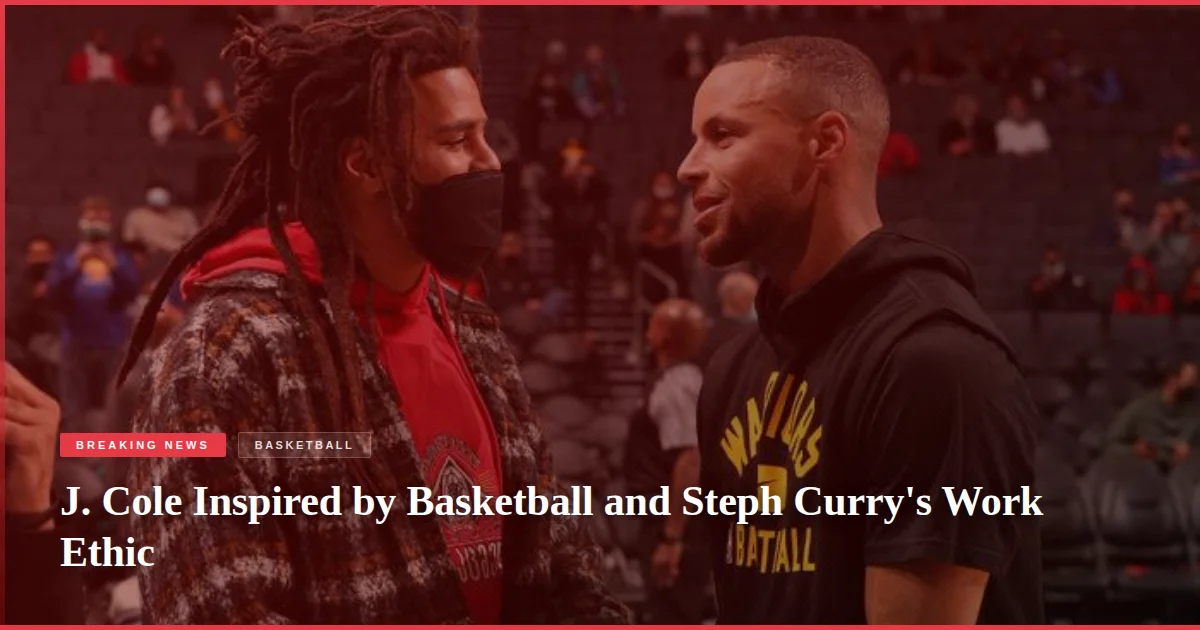 J. Cole Inspired by Basketball and Steph Curry's Work Ethic