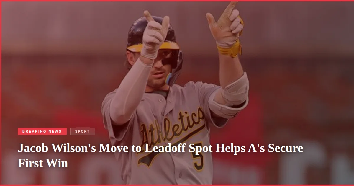 Jacob Wilson's Move to Leadoff Spot Helps A's Secure First Win
