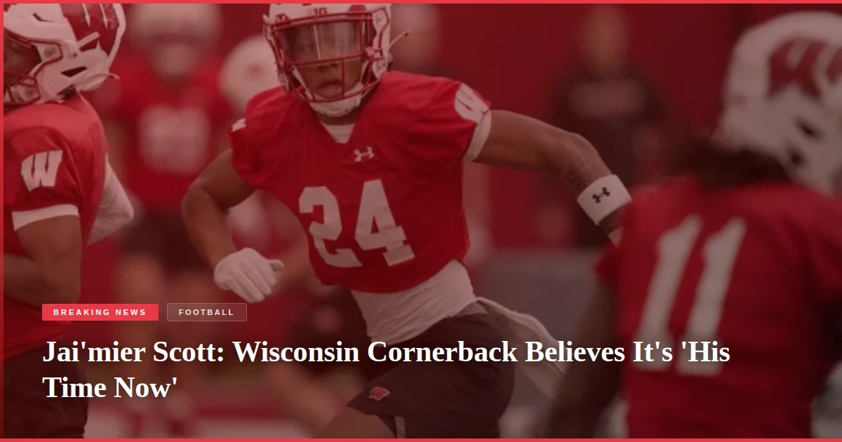 Jai'mier Scott: Wisconsin Cornerback Believes It's 'His Time Now'