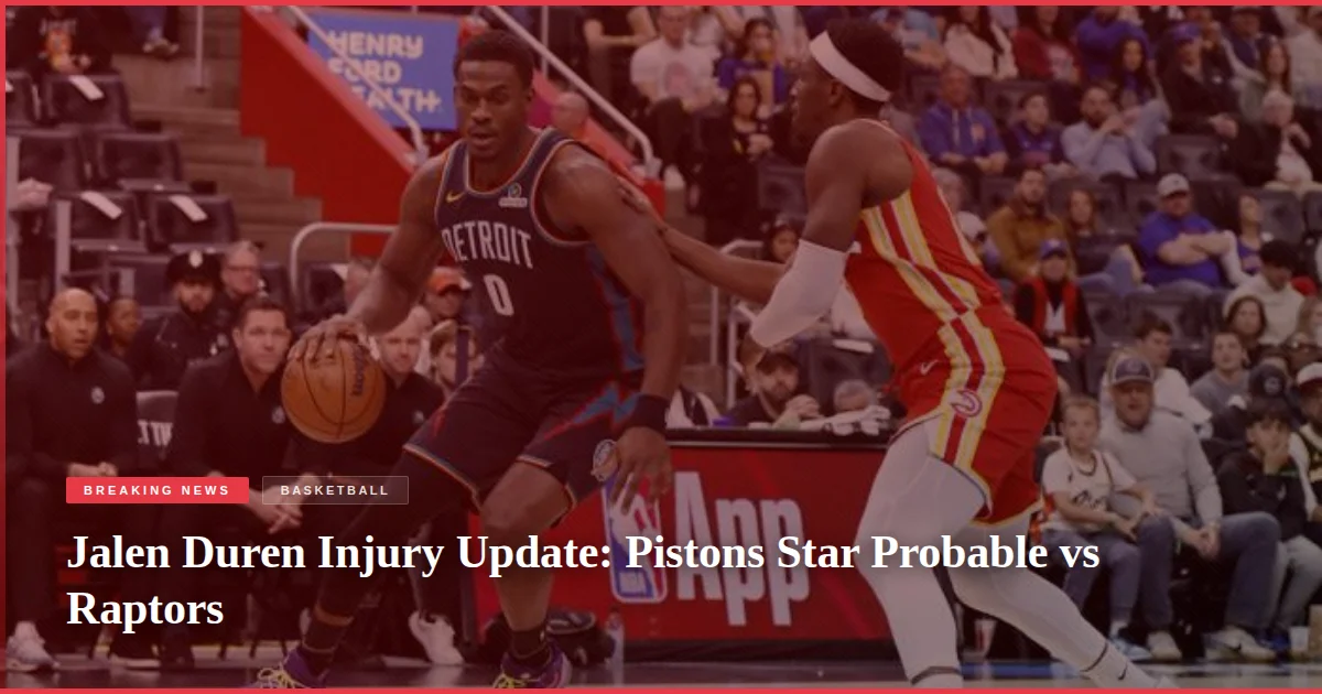 Jalen Duren Injury Update: Pistons Star Probable vs Raptors