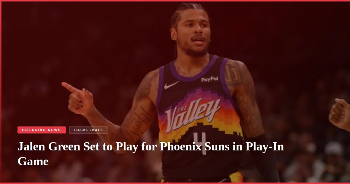 Jalen Green Set to Play for Phoenix Suns in Play-In Game