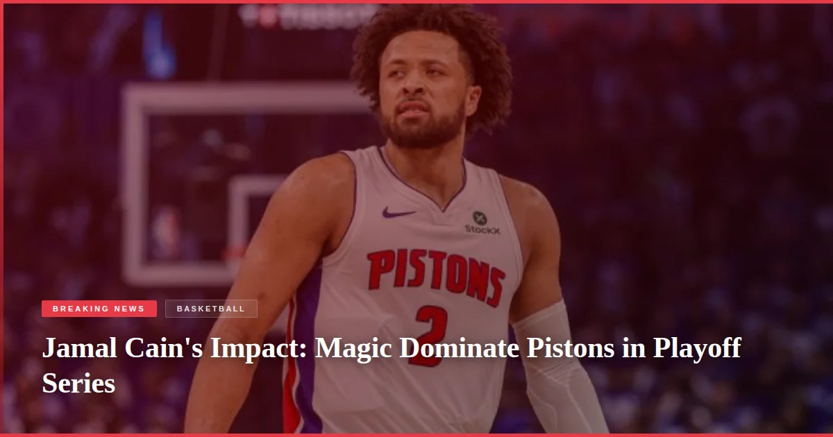 Jamal Cain's Impact: Magic Dominate Pistons in Playoff Series