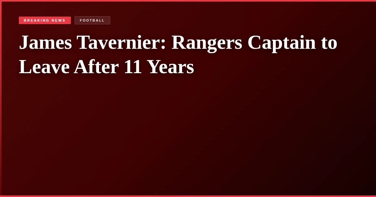 James Tavernier: Rangers Captain to Leave After 11 Years