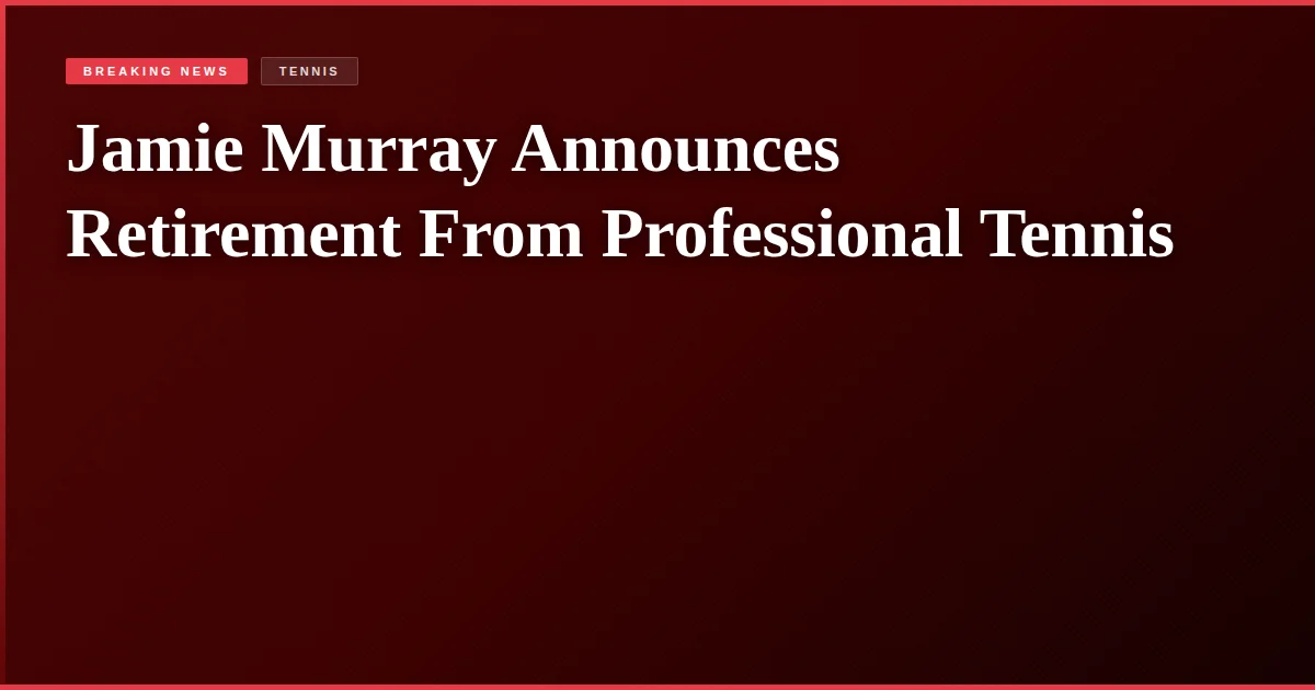Jamie Murray Announces Retirement From Professional Tennis
