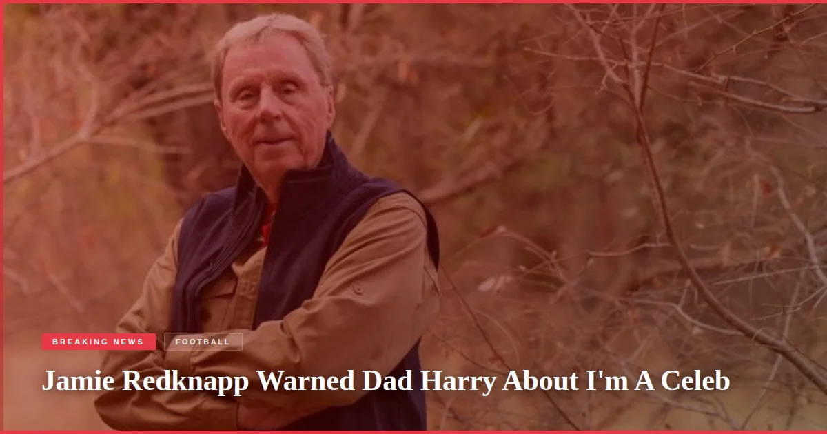 Jamie Redknapp Warned Dad Harry About I'm A Celeb