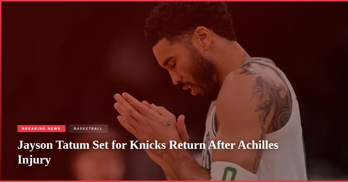 Jayson Tatum Set for Knicks Return After Achilles Injury