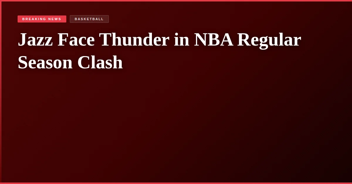 Jazz Face Thunder in NBA Regular Season Clash