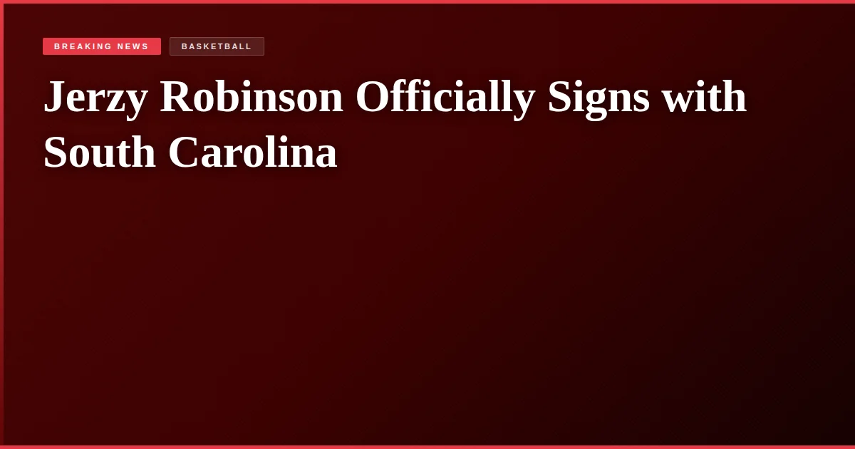 Jerzy Robinson Officially Signs with South Carolina