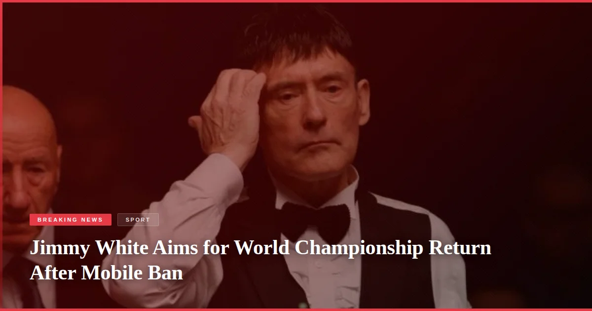 Jimmy White Aims for World Championship Return After Mobile Ban