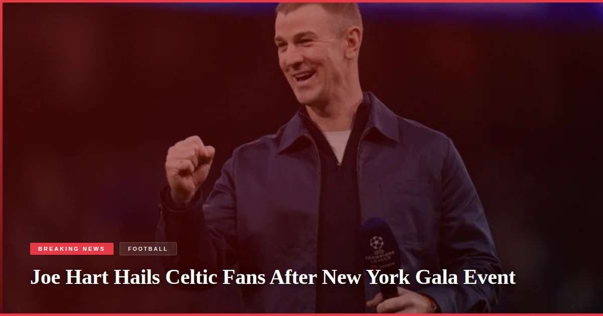 Joe Hart Hails Celtic Fans After New York Gala Event