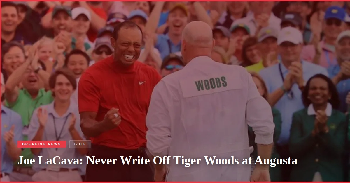 Joe LaCava: Never Write Off Tiger Woods at Augusta