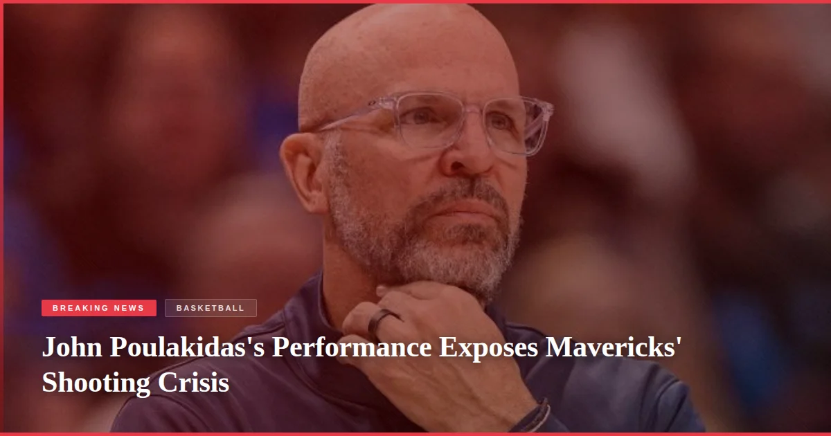 John Poulakidas's Performance Exposes Mavericks' Shooting Crisis