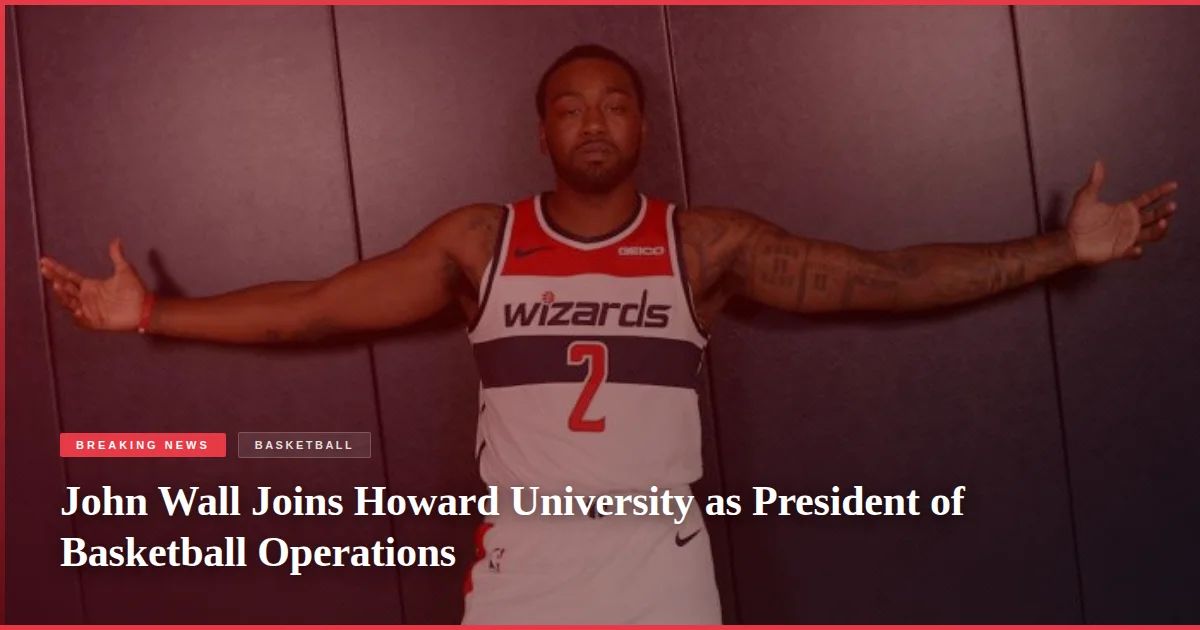 John Wall Joins Howard University as President of Basketball Operations