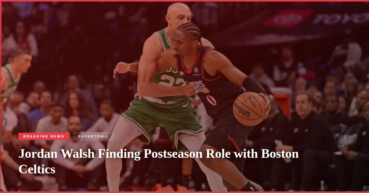 Jordan Walsh Finding Postseason Role with Boston Celtics