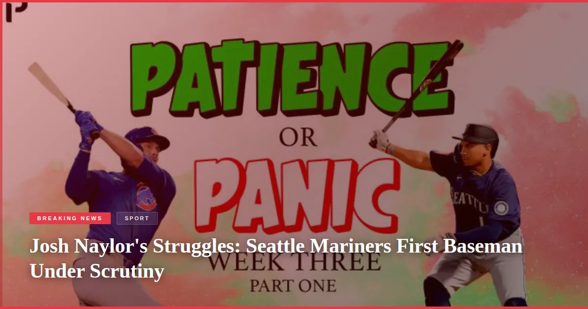 Josh Naylor's Struggles: Seattle Mariners First Baseman Under Scrutiny