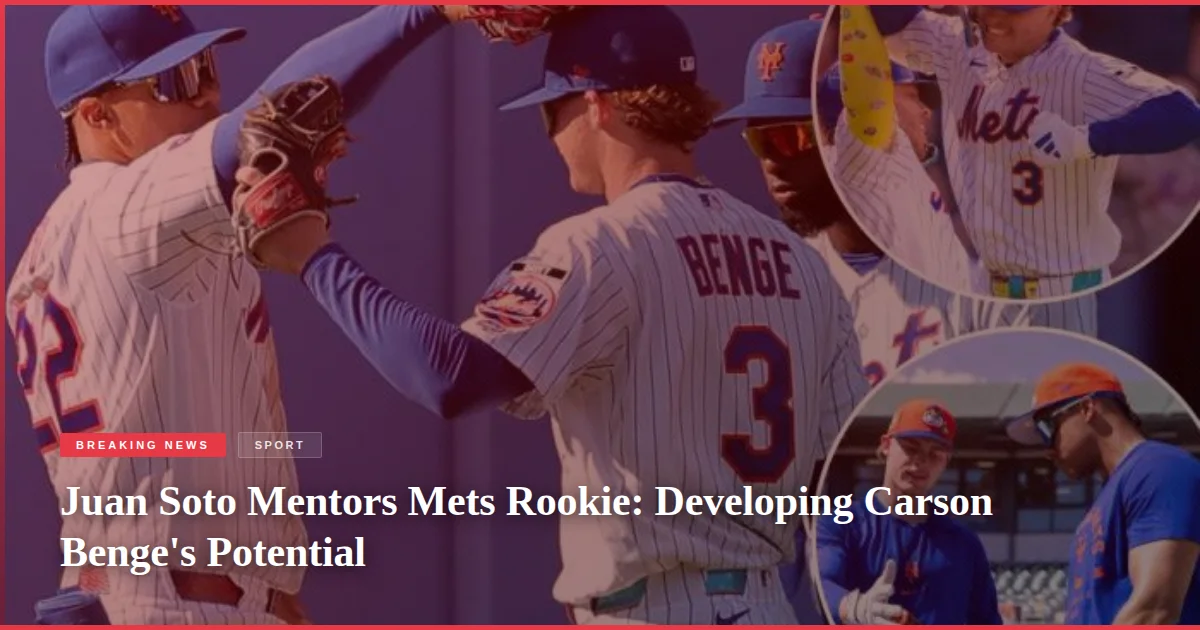 Juan Soto Mentors Mets Rookie: Developing Carson Benge's Potential