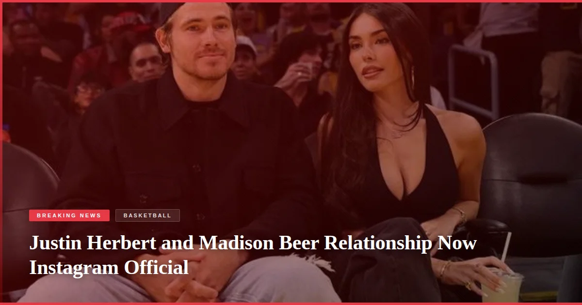 Justin Herbert and Madison Beer Relationship Now Instagram Official