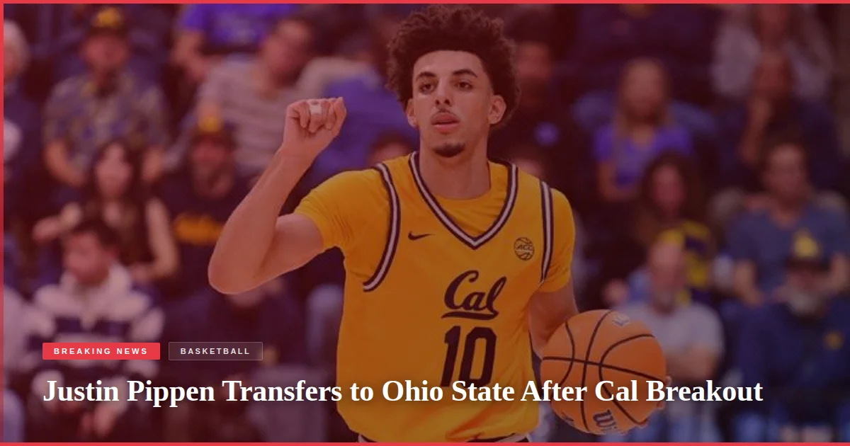 Justin Pippen Transfers to Ohio State After Cal Breakout